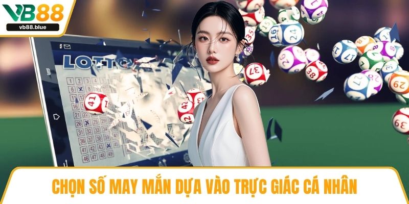 Chọn số may mắn dựa vào trực giác cá nhân