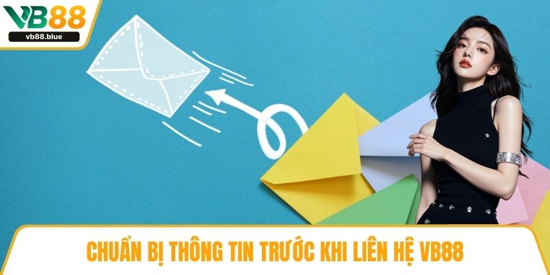 Chuẩn bị thông tin trước khi liên hệ VB88