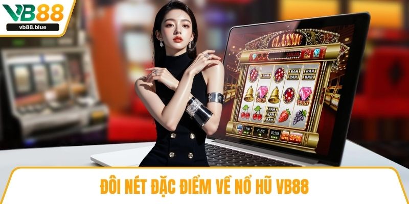 Đôi nét đặc điểm về nổ hũ VB88