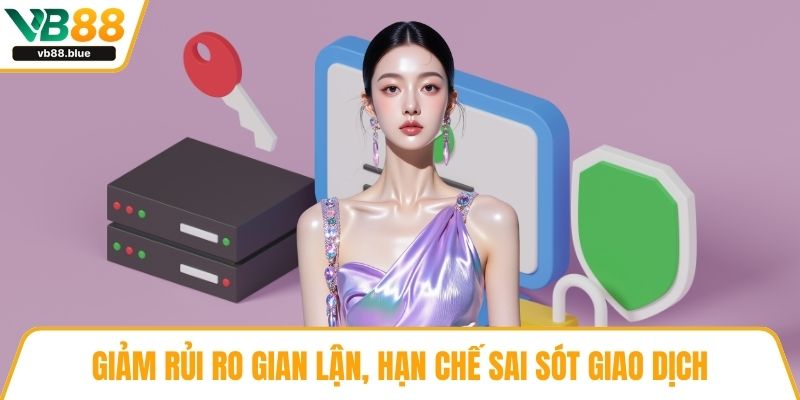 Giảm rủi ro gian lận, hạn chế sai sót giao dịch