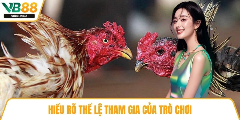 Hiểu rõ thể lệ tham gia của trò chơi