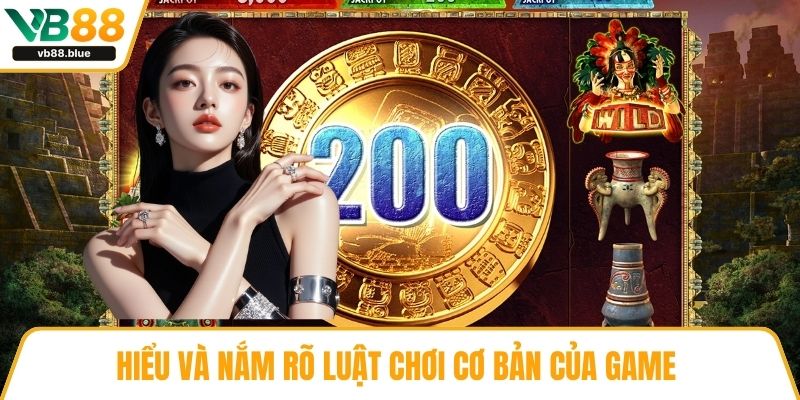 Hiểu và nắm rõ luật chơi cơ bản của game