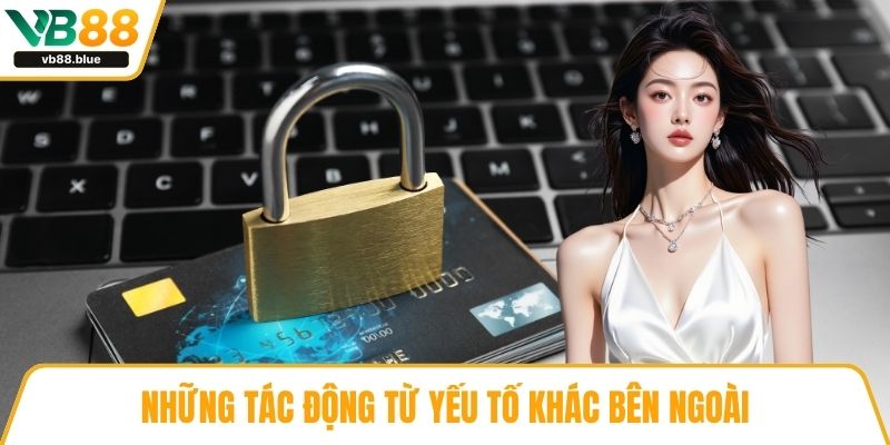 Những tác động từ yếu tố khác bên ngoài