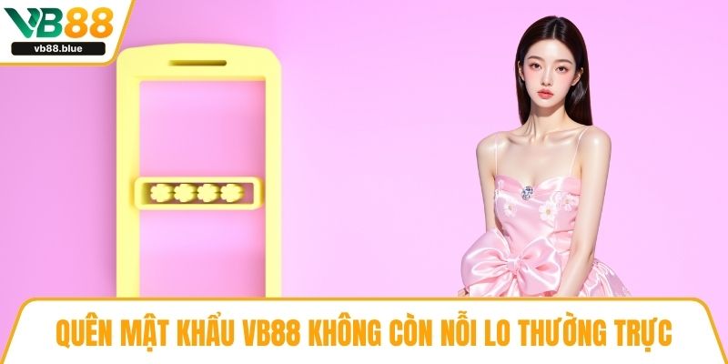Quên mật khẩu VB88 không còn nỗi lo thường trực