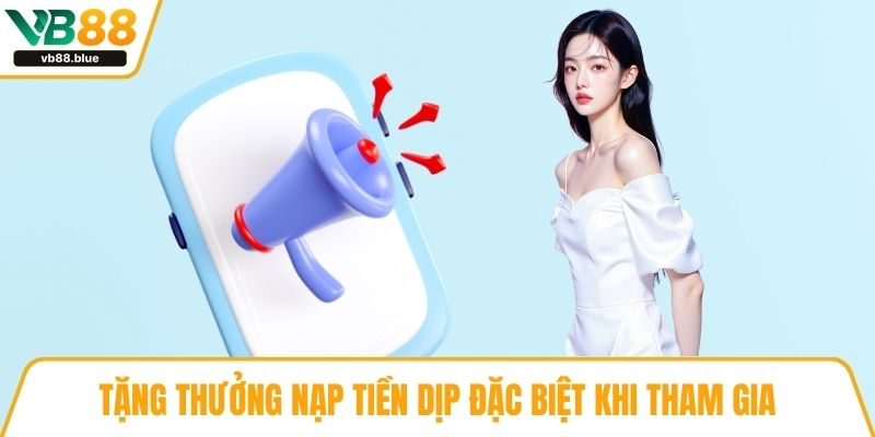 Tặng thưởng nạp tiền dịp đặc biệt khi tham gia