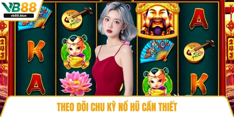 Theo dõi chu kỳ nổ hũ cần thiết