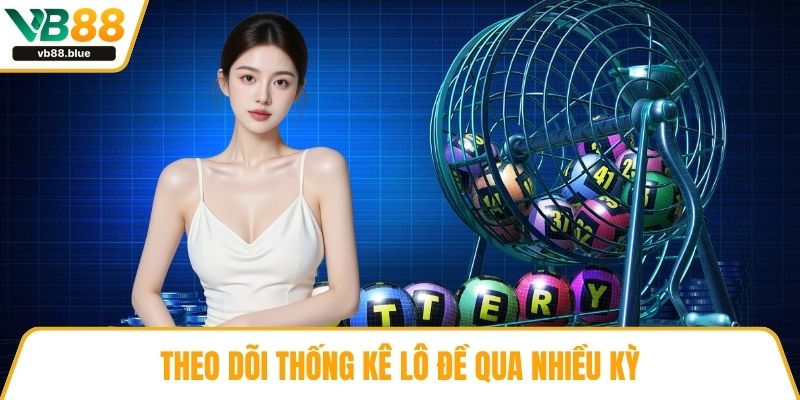 Theo dõi thống kê lô đề qua nhiều kỳ