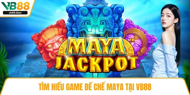 Tìm hiểu game đế chế Maya tại VB88