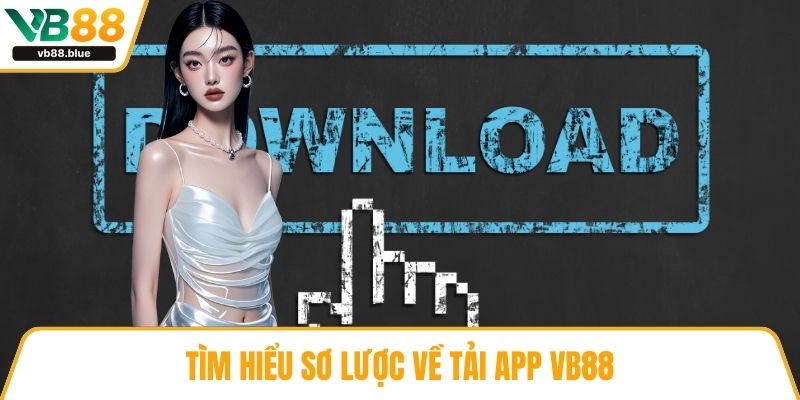 Tìm hiểu sơ lược về tải app VB88