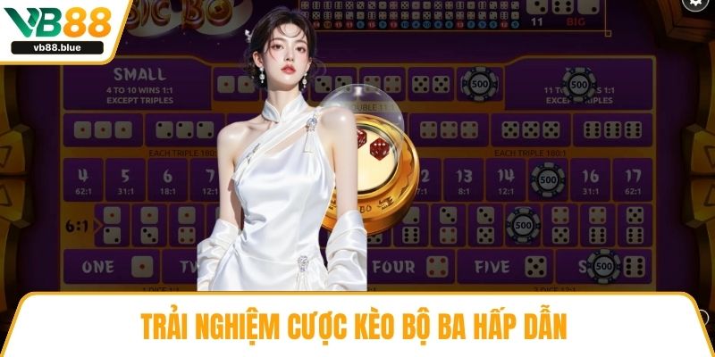 Trải nghiệm cược kèo bộ ba hấp dẫn
