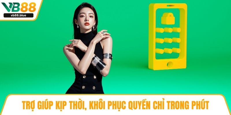 Trợ giúp kịp thời, khôi phục quyền chỉ trong phút