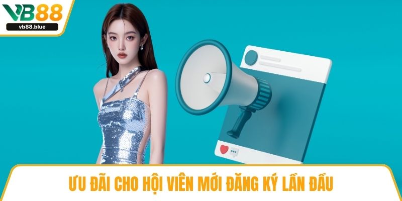 Ưu đãi cho hội viên mới đăng ký lần đầu